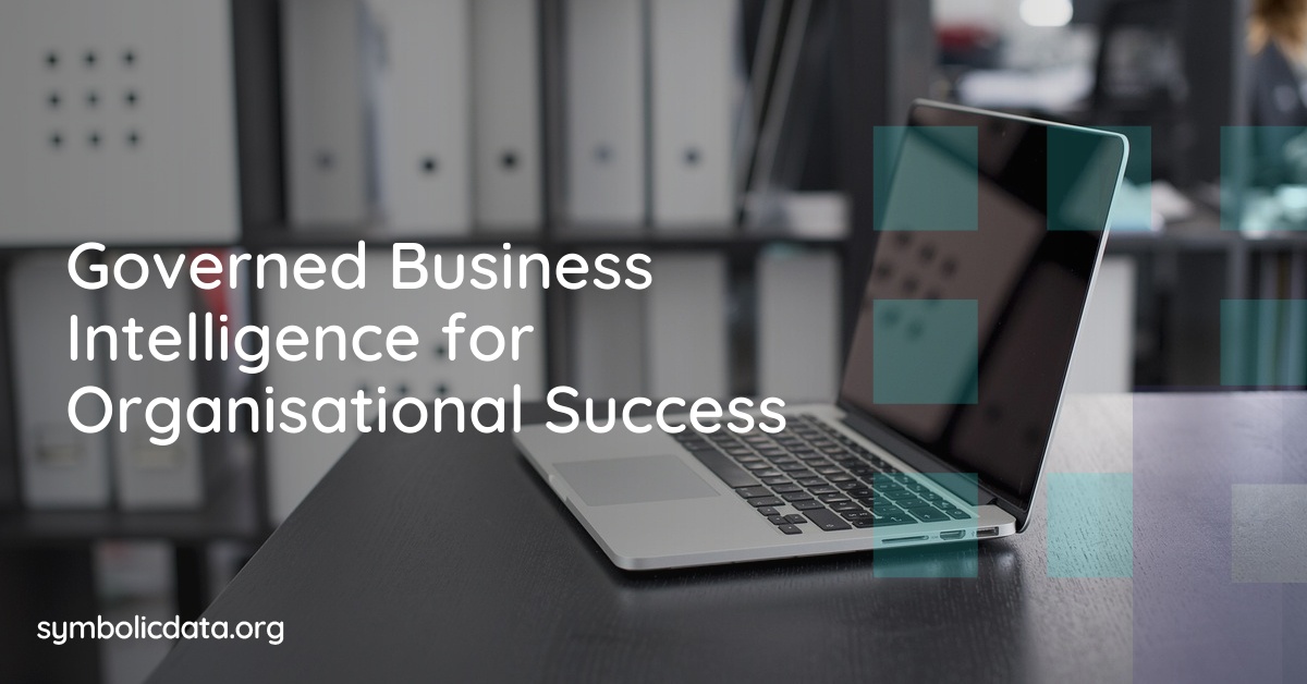 Governed Business Intelligence for Organisational Success 